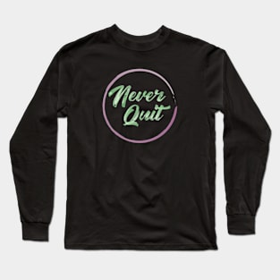 Never Quit Quote Long Sleeve T-Shirt